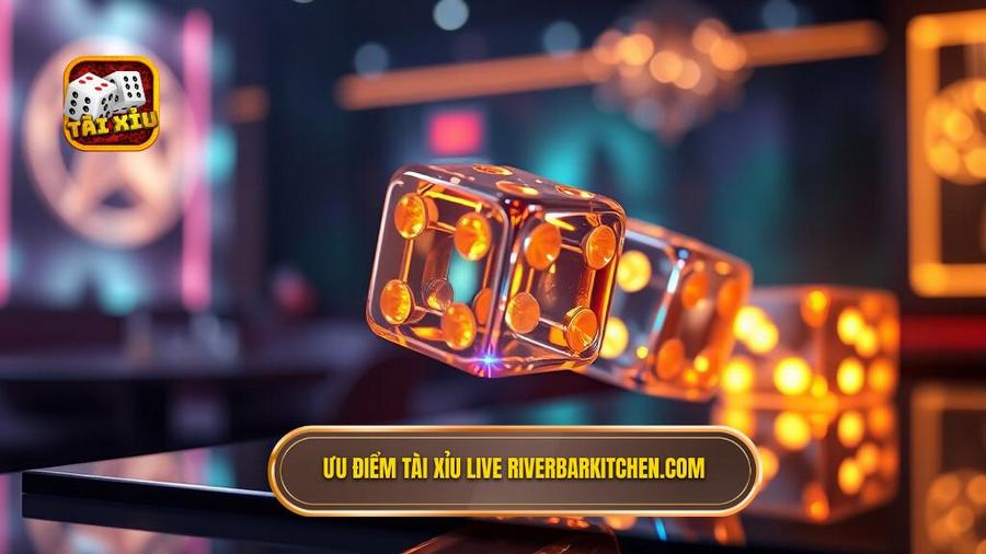 Ưu điểm Tài xỉu live riverbarkitchen.com
