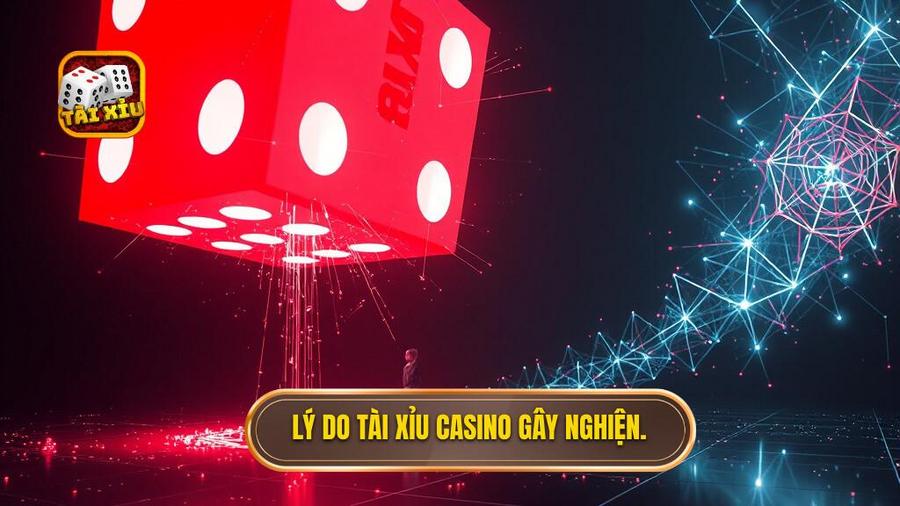 Lý do tài xỉu casino gây nghiện.